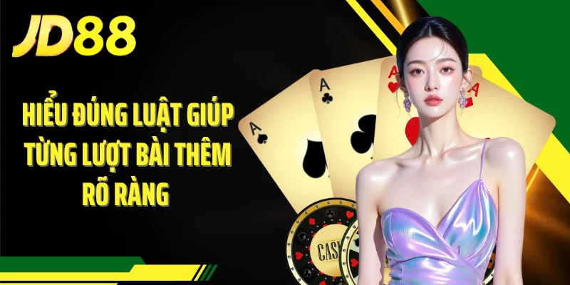 Hiểu đúng luật giúp từng lượt bài thêm rõ ràng 